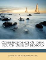 Correspondence of John, Fourth Duke of Bedford 0548289557 Book Cover
