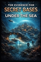The Evidence for Secret Bases Under the Sea (Ancient Aliens & Ancient Mysteries) B0GVMQQ8J3 Book Cover