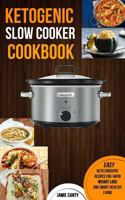 Ketogenic Slow Cooker Cookbook: Easy Keto Crockpot Recipes for Rapid Weight Loss and Smart Healthy Living 1981581928 Book Cover