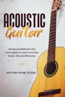 Acoustic Guitar: Advanced Methods and Techniques to Learn and Play Guitar Chords Efficiently B08WZCCWP3 Book Cover