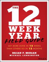 The 12 Week Year Field Guide: Get More Done In 12 Weeks Than Others Do In 12 Months 1119475244 Book Cover