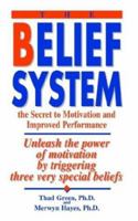 The Belief System: The Secret to Motivation and Improved Performance 0964004003 Book Cover