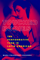 Touched Bodies: The Performative Turn in Latin American Art 1978802021 Book Cover