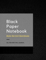 Black Paper Notebook Bullet Dot Grid Sketchbooks: Large 8.5 X 11 Gel Pen Writing Journal Of 100 Writing Pages Black Sketch Book For Christmas Or New Years Or Birthday Gifts Vol 5 1676488871 Book Cover