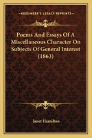 Poems And Essays Of A Miscellaneous Character On Subjects Of General Interest 1164908375 Book Cover