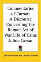 The Commentaries Of Caesar: A Discourse Concerning The Roman Art Of War Life Of Caius Julius Caesar 1162626526 Book Cover