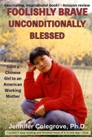 Foolishly Brave Unconditionally Blessed: A Memoir From a Chinese Girl to an American Working Mother B09WRYDHJ7 Book Cover