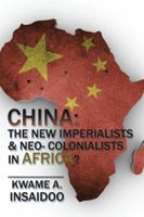 China: The New Imperialists & Neo- Colonialists in Africa? 1524604593 Book Cover