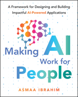 Making AI Work for People: A Framework for Designing and Building Impactful AI-Powered Applications 1394392095 Book Cover
