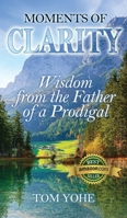 Moments of Clarity: Wisdom from the Father of a Prodigal 195652004X Book Cover