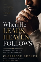 When He Leads, Heaven Follows: A Husband's Call to Pray, Lead, and Love with Purpose B0GVHG2Y8Q Book Cover