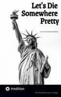Let's Die Somewhere Pretty: New York Winter Poetry Trilogy 3384887182 Book Cover