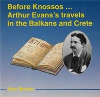 Before Knossos: Arthur Evan's Travels in the Balkans and Crete 1854440292 Book Cover
