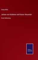 Juliane von Krüdener und Kaiser Alexander: Erste Abtheilung 3375075545 Book Cover