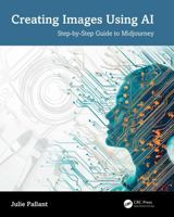 Creating Images Using AI: A Step-By-Step Guide to Midjourney 1032886722 Book Cover