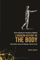 A Modern History of the Body: Understanding, Treatment and Regulation in Western Society 1441164529 Book Cover