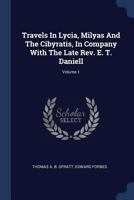 Travels In Lycia, Milyas, And The Cibyratis: In Company With The Late Rev. E. T. Daniell, Volume 1 1014717566 Book Cover