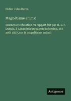 Magnétisme animal: Examen et réfutation du rapport fait par M. E. F. Dubois, à l'Académie Royale de Médecine, le 8 août 1837, sur le magnétisme animal (French Edition) 3563218242 Book Cover