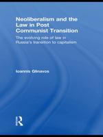 Neoliberalism and the Law in Post Communist Transition: The Evolving Role of Law in Russia's Transition to Capitalism 0415631513 Book Cover