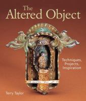 The Altered Object: Techniques, Projects, Inspiration 1579908799 Book Cover