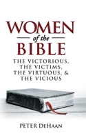 Women of the Bible: The Victorious, the Victims, the Virtuous, and the Vicious 1948082047 Book Cover