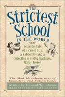 The Strictest School in the World: Being the Tale of a Clever Girl, a Rubber Boy and a Collection of Flying Machines, Mostly Broken 1553378822 Book Cover