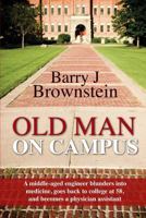 Old Man On Campus: A middle-aged engineer blunders into medicine, goes back to college at 58, and becomes a physician assistant 1479372099 Book Cover