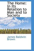 The Home: In Its Relation to Man and to Society 1022109197 Book Cover