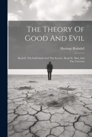 The Theory Of Good And Evil: Book Ii. The Individual And The Society. Book Iii. Man And The Universe 1021857610 Book Cover