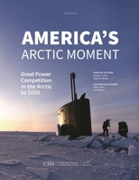 America's Arctic Moment: Great Power Competition in the Arctic to 2050 1538140136 Book Cover