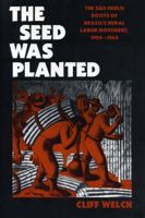 The Seed Was Planted: The Sao Paulo Roots of Brazil's Rural Labor Movement, 1924-1964 0271017899 Book Cover