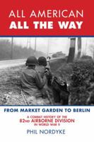 All American, All the Way: A Combat History of the 82nd Airborne Division in World War II: From Market Garden to Berlin 076033823X Book Cover
