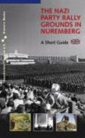 The Nazi Party Rally Grounds in Nuremberg: A Short Guide 3930699478 Book Cover