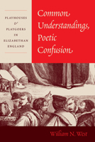 Common Understandings, Poetic Confusion: Playhouses and Playgoers in Elizabethan England 022680903X Book Cover