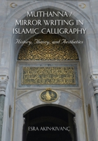 Muthanna / Mirror Writing in Islamic Calligraphy: History, Theory, and Aesthetics 0253049210 Book Cover