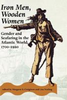 Iron Men, Wooden Women: Gender and Seafaring in the Atlantic World, 1700-1920 0801851602 Book Cover