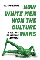 How White Men Won the Culture Wars : A History of Veteran America 0520381440 Book Cover