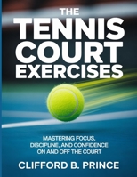 The Tennis Court Exercises: Mastering Focus, Discipline, and Confidence On and Off the Court B0FTTRDGKX Book Cover