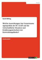 Welche Auswirkungen hat die Gemeinsame Agrarpolitik der EU (GAP) auf die wirtschaftliche Situation und Ern�hrungssicherheit der Entwicklungsl�nder? 3656594899 Book Cover