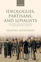 Ideologues, Partisans, and Loyalists: Ministers and Policymaking in Parliamentary Cabinets 0198755716 Book Cover