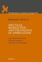 Spectacle Benefaction and the Politics of Appreciation: Case Studies from Italy, Gallia Narbonensis and Africa Proconsularis (English, French and Latin Edition) 2503613705 Book Cover