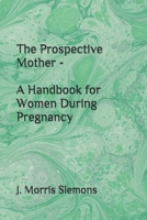 The Prospective Mother - A Handbook for Women During Pregnancy 1679672215 Book Cover