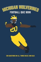 Michigan Wolverines Football Quiz Book: 500 Questions on all Things Maize and Blue 1916123066 Book Cover