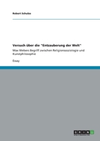 Versuch �ber die Entzauberung der Welt: Max Webers Begriff zwischen Religionssoziologie und Kunstphilosophie 3656031037 Book Cover