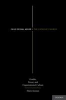 Child Sexual Abuse and the Catholic Church: Gender, Power, and Organizational Culture 0199328978 Book Cover