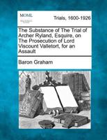The Substance of The Trial of Archer Ryland, Esquire, on The Prosecution of Lord Viscount Valletort, for an Assault 1275075762 Book Cover