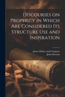 Discourses on Prophecy in Which are Considered its Structure Use and Inspiration 1021382590 Book Cover