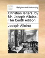 Christian letters, by Mr. Joseph Alleine. The fourth edition. 1170935559 Book Cover