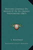Histoire Generale Du Monde Et De Ses Grands Phenomenes (1867) 1148163344 Book Cover