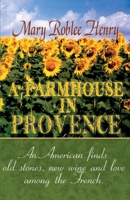 A Farmhouse in Provence: An American Finds Old Stones, New Wine and Love Among the French 0595091652 Book Cover